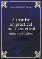 A Treatise on Practical and Theoretical Mine Ventilation 3743390140 Book Cover