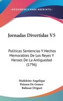 Jornadas Divertidas V5: Politicas Sentencias Y Hechos Memorables De Los Reyes Y Heroes De La Antiguedad (1796) 1166178935 Book Cover