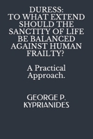 DURESS: TO WHAT EXTEND SHOULD THE SANCTITY OF LIFE BE BALANCED AGAINST HUMAN FRAILTY?: A Practical Approach. B08Q6VGLNW Book Cover