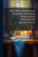 Excerpta Ex Rituali Romano Ad Usum Dioecesium Provinciae Quebecencis 1276120559 Book Cover