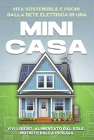Vita sostenibile e fuori dalla rete elettrica in una mini-casa: Vivi libero, alimentato dal sole, nutrito dalla pioggia (Italian Edition) B0GDQWRG4J Book Cover
