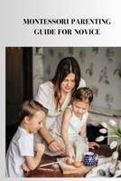 MONTESSORI PARENTING GUIDE FOR NOVICE: Complete beginners guide on Montessori parenting B0C9SDMFC1 Book Cover