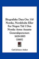 Biografiske Data Om 330 Norske, Norskfodte Eller For Nogen Tid I Den Norske Arme Ansatte Generalspersoner: 1628-1885 (1885) 1161027017 Book Cover