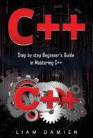 C++: Step by step Beginners Guide in Mastering C++ 1712370294 Book Cover