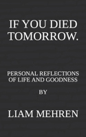 If You Died Tomorrow: Personal Reflections on Life and Goodness B09FNWW2W9 Book Cover