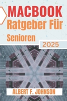 Macbook Ratgeber Für Senioren 2025: Praktisches Handbuch für Erstanwender, um alle Funktionen zu entdecken, macOS sicher zu navigieren und den Laptop ... und Klarheit zu nutzen (German Edition) B0F5NTNWBX Book Cover