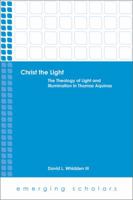 Christ the Light: The Theology of Light and Illumination in Thomas Aquinas 1451470134 Book Cover