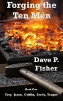 Forging the Ten Men - Book One: Prequel to the Ten Men of Courage Trilogy 1724820893 Book Cover