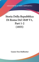 Storia Della Repubblica Di Roma Del 1849 V1, Part 1-2 (1855) 1166789284 Book Cover