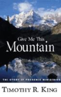 Give Me This Mountain: The Story of Presence Ministries 0964138883 Book Cover