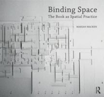 Binding Space: The Book as Spatial Practice 1472483235 Book Cover