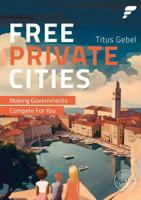 Free Private Cities: Making Governments Compete For You 1724391380 Book Cover