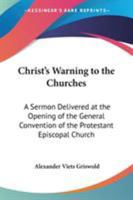 Christ's Warning To The Churches: A Sermon Delivered At The Opening Of The General Convention Of The Protestant Episcopal Church 1428662022 Book Cover