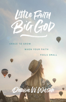 Little Faith, Big God: Grace to Grow When Your Faith Feels Small 1684264308 Book Cover