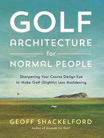 Golf Architecture for Normal People: Sharpening Your Course Design Eye to Make Golf (Slightly) Less Maddening 1732222754 Book Cover
