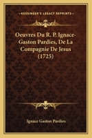 Œuvres Du R. P. Ignace-Gaston Pardies, ...: Contenant 1147333688 Book Cover
