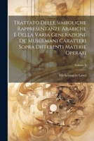 Trattato Delle Simboliche Rappresentanze Arabiche E Della Varia Generazione De' Musulmani Caratteri Sopra Differenti Materie Operati; Volume 2 102129988X Book Cover