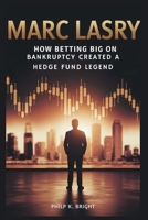 Marc Lasry: How Betting Big on Bankruptcy Created a Hedge Fund Legend: Untold Secrets of Turning Financial Crises into Fortunes with Contrarian Thinking B0FRMD8S6D Book Cover