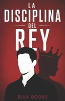 La Disciplina del Rey: El camino del hombre que se gobierna a sí mismo B0H8YJ3KHK Book Cover