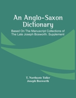 An Anglo-Saxon Dictionary: Based on the Manuscript Collections of the Late Joseph Bosworth. Supplement 1015480985 Book Cover