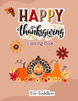 Happy Thanksgiving Coloring Book for Toddlers: Fun and Easy Thanksgiving Coloring Book, Perfect Thanksgiving Gift for Children, Turkey lovers, Feast, Celebrate Harvest, Holiday Dinner, and More! B08NDT5JK6 Book Cover