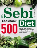 Dr. Sebi Diet Cookbook: 500 Doctor Sebi Alkaline and Plant-Based Recipes to Detox the Liver and Lose Weight B08HQ6CZ95 Book Cover
