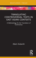 Translating Controversial Texts in East Asian Contexts: A Methodology for the Translation of 'Controversy' 0367766248 Book Cover