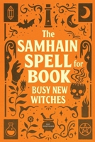 The Samhain Spell Book for Busy New Witches: Simple Halloween Magick Spells and Rituals for Manifestation, Love, and Protection (The New Moon Witch’s Collection) 1956493441 Book Cover