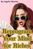 Reprogram Your Mind For Riches: Subconscious Wealth Programming, Money Mindset Rewiring & Financial Psychology for Lasting Abundance B0H2QHVMWZ Book Cover