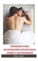 CONSEJOS PARA MANTENERSE JOVEN SEXO, AMOR Y MATRIMONIO B09ZC9PBGB Book Cover