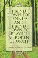 I Bend Down for Pennies and I Bend Down to Pray in a Broken Church 1524675008 Book Cover