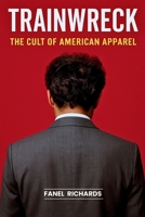 Trainwreck: The Cult of American Apparel: Sex, Sweatshops & the Fall of a Made-in-USA Messiah B0F9LKNRJW Book Cover