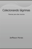 Colecionando lágrimas: Poemas para dias incertos B08GLWBXDB Book Cover