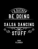 I'd Rather Be Doing Salsa Dancing Stuff 2020 Planner: Salsa Dancing Fan 2020 Planner, Funny Design, 2020 Planner for Salsa Dancing Lover, Christmas Gift for Salsa Dancing Lover 1678626546 Book Cover