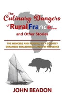 The Culinary Dangers of Rural France... and Other Stories: The Memoirs and Musings of a Slightly Deranged Englishman B08BRH2QWY Book Cover