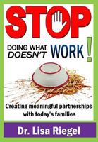 Stop Doing What Doesn't Work: Creating meaningful partnerships with today's families 1987698495 Book Cover