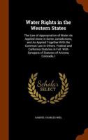 Water Rights in the Western States: The Law of Appropriation of Water as Applied Alone in Some Jurisdictions, and as Applied Together with the Common Law in Others. Federal and California Statutes in  1340937042 Book Cover