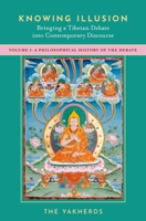 Knowing Illusion: Bringing a Tibetan Debate Into Contemporary Discourse: Volume I: A Philosophical History of the Debate 0197603637 Book Cover