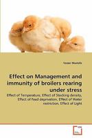 Effect on Management and immunity of broilers rearing under stress: Effect of Temperature, Effect of Stocking density, Effect of Feed deprivation, Effect of Water restriction, Effect of Light 3639337301 Book Cover