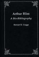 Arthur Bliss: A Bio-Bibliography (Bio-Bibliographies in Music) 0313257396 Book Cover