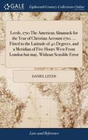Leeds, 1710 The American Almanack for the Year of Christian Account 1710. ... Fitted to the Latitude of 40 Degrees, and a Meridian of Five Hours West From London but may, Without Sensible Error 1385812877 Book Cover