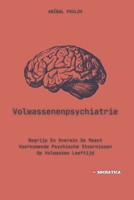 Volwassenenpsychiatrie: Begrijp En Overwin De Meest Voorkomende Psychische Stoornissen Op Volwassen Leeftijd (De Menselijke Geest: Een Algemene ... Gedurende het Leven) (Dutch Edition) B0CXM23WFS Book Cover