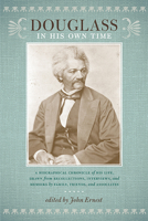 Douglass in His Own Time: A Biographical Chronicle of His Life, Drawn from Recollections, Interviews, and Memoirs by Family, Friends, and Associates 1609382803 Book Cover
