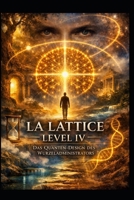 La Lattice Level IV — Das Quanten-Design des Wurzeladministrators (Der Zyklus des Unsichtbaren Universums) (German Edition) B0HDXXS5JZ Book Cover