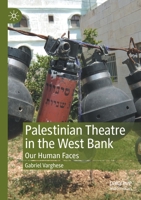 Palestinian Theatre in the West Bank: Our Human Faces 3030302466 Book Cover