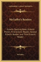 McGuffey's Readers: Eclectic Spelling Book; Eclectic Primer; First Eclectic Reader; Second Eclectic Reader; and Third Eclectic Reader 1162586303 Book Cover