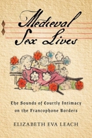 Medieval Sex Lives: The Sounds of Courtly Intimacy on the Francophone Borders 1501771876 Book Cover