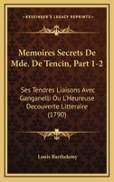 Memoires Secrets De Mde. De Tencin, Part 1-2: Ses Tendres Liaisons Avec Ganganelli Ou L'Heureuse Decouverte Litteraire (1790) 1166307905 Book Cover