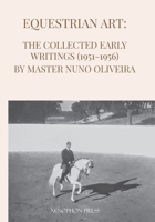 Equestrian Art: The Early Writings (1951-1956) of Master Nuno Oliveira 1948717514 Book Cover