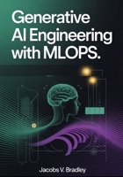 Generative AI Engineering with MLOps: Deploying, Scaling, and Monitoring LLMs and Foundation Models B0FTT4XGXD Book Cover